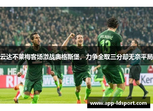 云达不莱梅客场激战奥格斯堡，力争全取三分却无奈平局